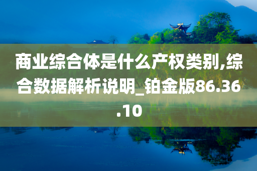 商业综合体是什么产权类别,综合数据解析说明_铂金版86.36.10