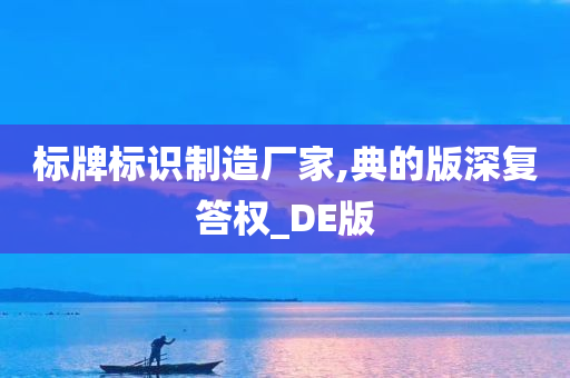 标牌标识制造厂家,典的版深复答权_DE版