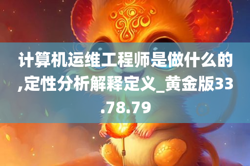 计算机运维工程师是做什么的,定性分析解释定义_黄金版33.78.79