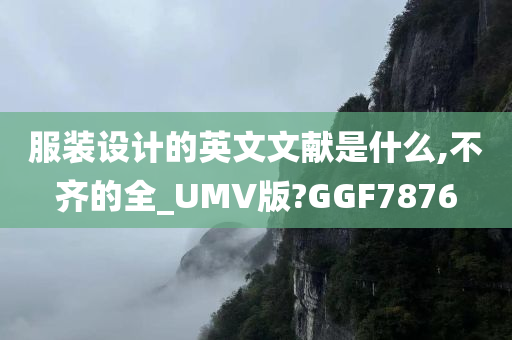 服装设计的英文文献是什么,不齐的全_UMV版?GGF7876