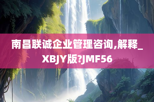 南昌联诚企业管理咨询,解释_XBJY版?JMF56