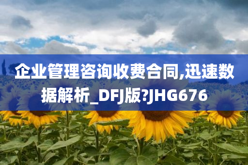 企业管理咨询收费合同,迅速数据解析_DFJ版?JHG676