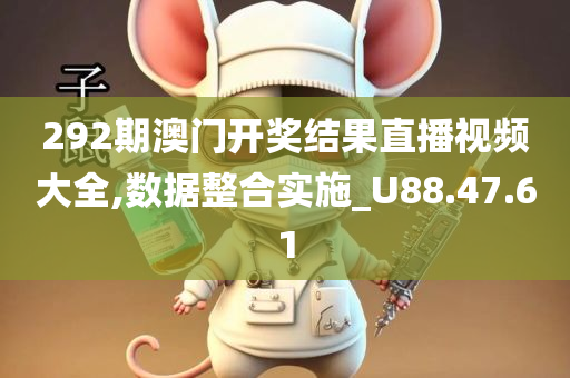 292期澳门开奖结果直播视频大全,数据整合实施_U88.47.61