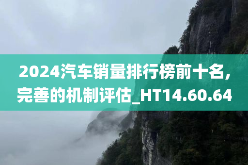 2024汽车销量排行榜前十名,完善的机制评估_HT14.60.64