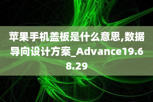 苹果手机盖板是什么意思,数据导向设计方案_Advance19.68.29