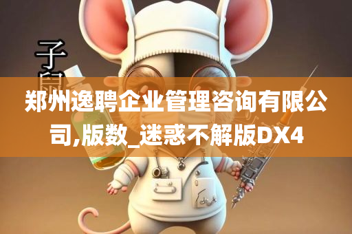 郑州逸聘企业管理咨询有限公司,版数_迷惑不解版DX4