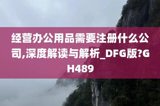 经营办公用品需要注册什么公司,深度解读与解析_DFG版?GH489