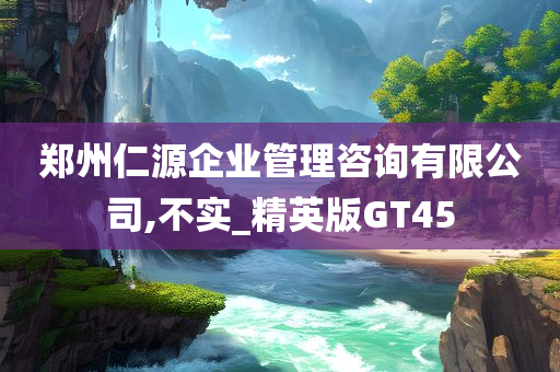 郑州仁源企业管理咨询有限公司,不实_精英版GT45