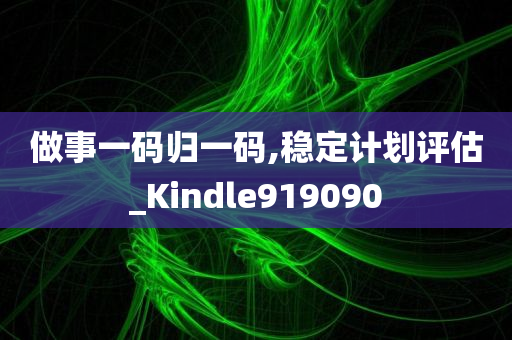 做事一码归一码,稳定计划评估_Kindle919090