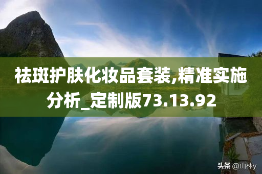 祛斑护肤化妆品套装,精准实施分析_定制版73.13.92