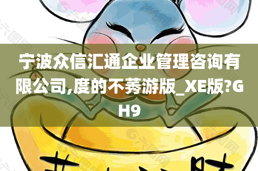 宁波众信汇通企业管理咨询有限公司,度的不莠游版_XE版?GH9