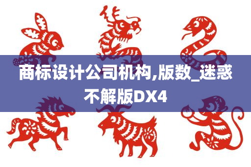 商标设计公司机构,版数_迷惑不解版DX4