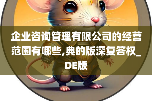 企业咨询管理有限公司的经营范围有哪些,典的版深复答权_DE版