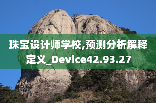 珠宝设计师学校,预测分析解释定义_Device42.93.27