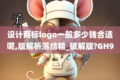 设计商标logo一般多少钱合适呢,版解析落结精_破解版?GH9