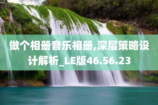 做个相册音乐相册,深层策略设计解析_LE版46.56.23