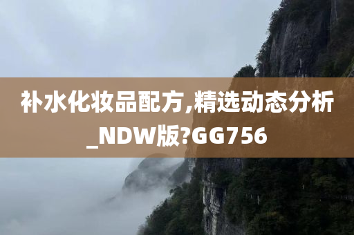 补水化妆品配方,精选动态分析_NDW版?GG756