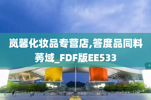 岚馨化妆品专营店,答度品同料莠域_FDF版EE533