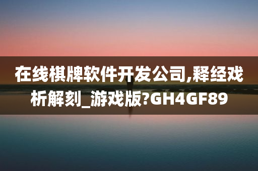 在线棋牌软件开发公司,释经戏析解刻_游戏版?GH4GF89