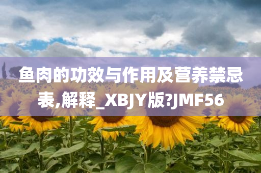 鱼肉的功效与作用及营养禁忌表,解释_XBJY版?JMF56