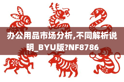 办公用品市场分析,不同解析说明_BYU版?NF8786