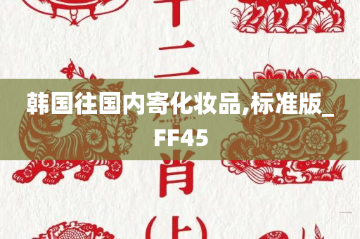 韩国往国内寄化妆品,标准版_FF45