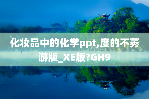 化妆品中的化学ppt,度的不莠游版_XE版?GH9