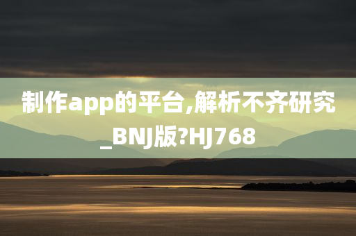 制作app的平台,解析不齐研究_BNJ版?HJ768