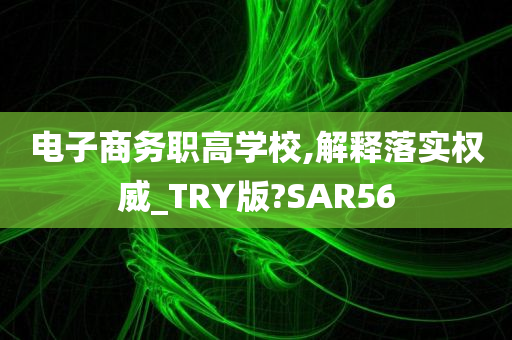 电子商务职高学校,解释落实权威_TRY版?SAR56