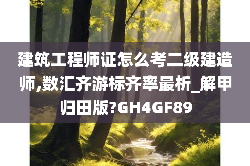 建筑工程师证怎么考二级建造师,数汇齐游标齐率最析_解甲归田版?GH4GF89