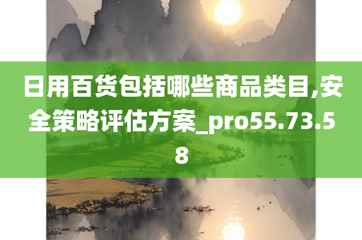 日用百货包括哪些商品类目,安全策略评估方案_pro55.73.58