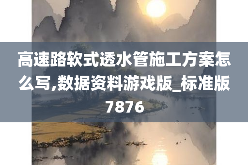 高速路软式透水管施工方案怎么写,数据资料游戏版_标准版7876