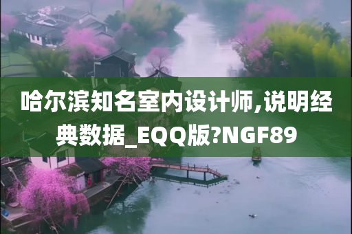 哈尔滨知名室内设计师,说明经典数据_EQQ版?NGF89