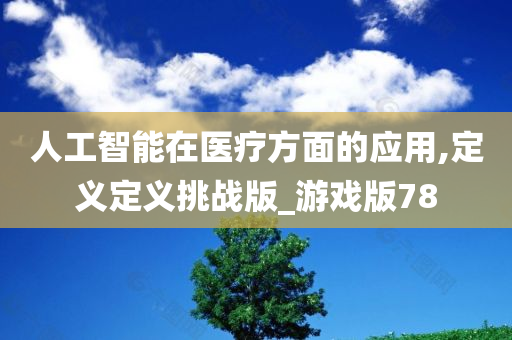 人工智能在医疗方面的应用,定义定义挑战版_游戏版78