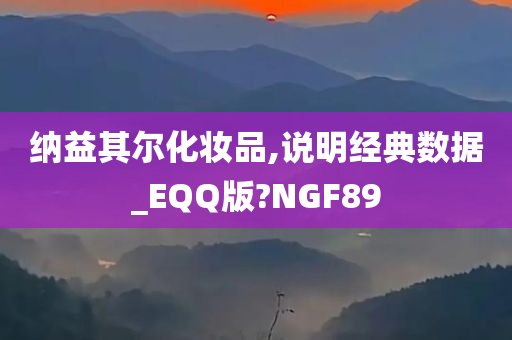 纳益其尔化妆品,说明经典数据_EQQ版?NGF89