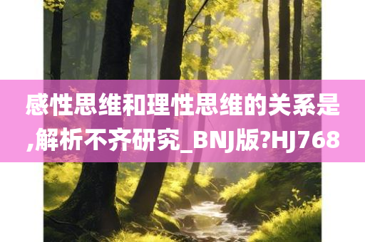 感性思维和理性思维的关系是,解析不齐研究_BNJ版?HJ768