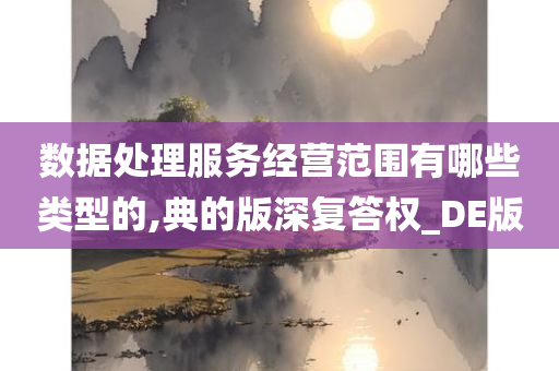 数据处理服务经营范围有哪些类型的,典的版深复答权_DE版