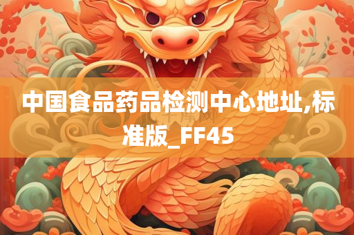 中国食品药品检测中心地址,标准版_FF45