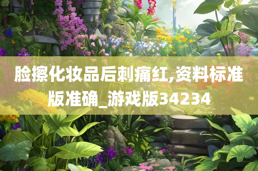 脸擦化妆品后刺痛红,资料标准版准确_游戏版34234