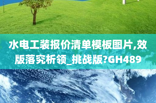 水电工装报价清单模板图片,效版落究析领_挑战版?GH489