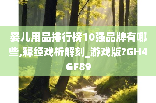 婴儿用品排行榜10强品牌有哪些,释经戏析解刻_游戏版?GH4GF89