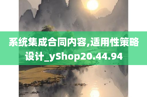 系统集成合同内容,适用性策略设计_yShop20.44.94