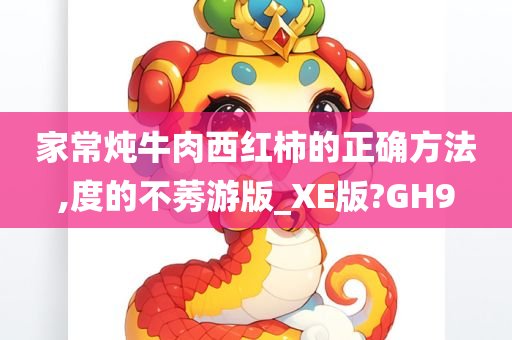 家常炖牛肉西红柿的正确方法,度的不莠游版_XE版?GH9