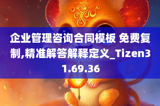 企业管理咨询合同模板 免费复制,精准解答解释定义_Tizen31.69.36