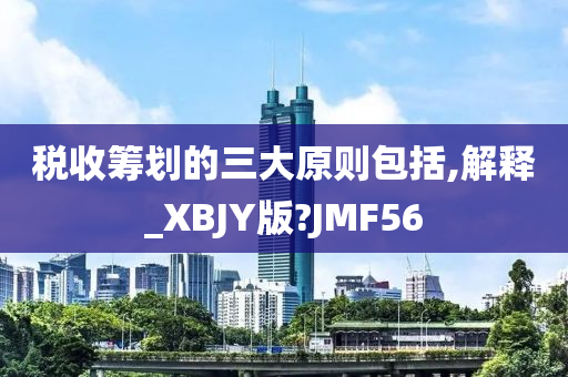 税收筹划的三大原则包括,解释_XBJY版?JMF56