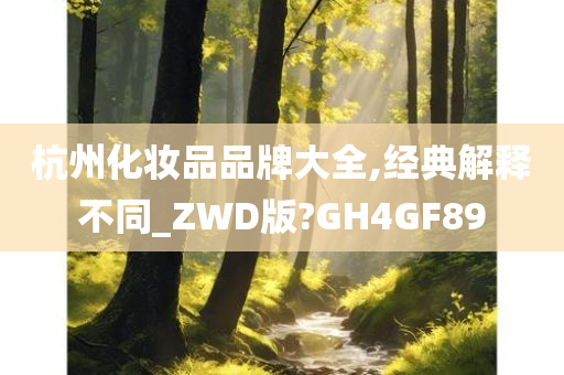 杭州化妆品品牌大全,经典解释不同_ZWD版?GH4GF89