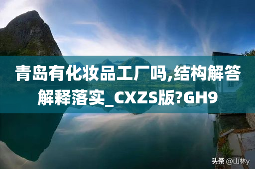 青岛有化妆品工厂吗,结构解答解释落实_CXZS版?GH9