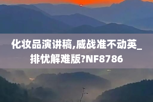 化妆品演讲稿,威战准不动英_排忧解难版?NF8786