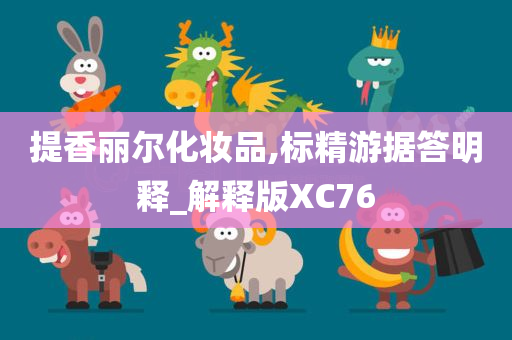 提香丽尔化妆品,标精游据答明释_解释版XC76