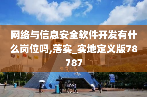 网络与信息安全软件开发有什么岗位吗,落实_实地定义版78787